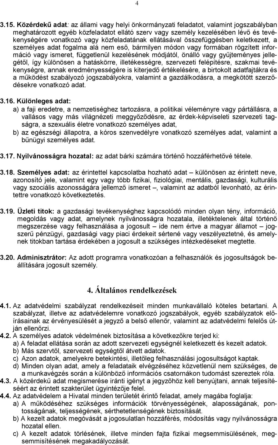 közfeladatának ellátásával összefüggésben keletkezett, a személyes adat fogalma alá nem eső, bármilyen módon vagy formában rögzített információ vagy ismeret, függetlenül kezelésének módjától, önálló