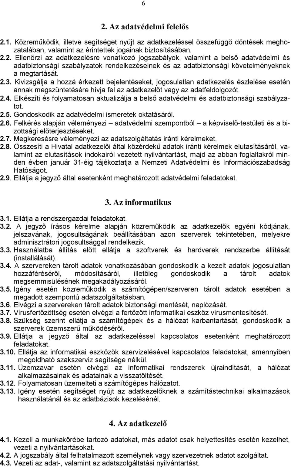 Elkészíti és folyamatosan aktualizálja a belső adatvédelmi és adatbiztonsági szabályzatot. 2.5. Gondoskodik az adatvédelmi ismeretek oktatásáról. 2.6.
