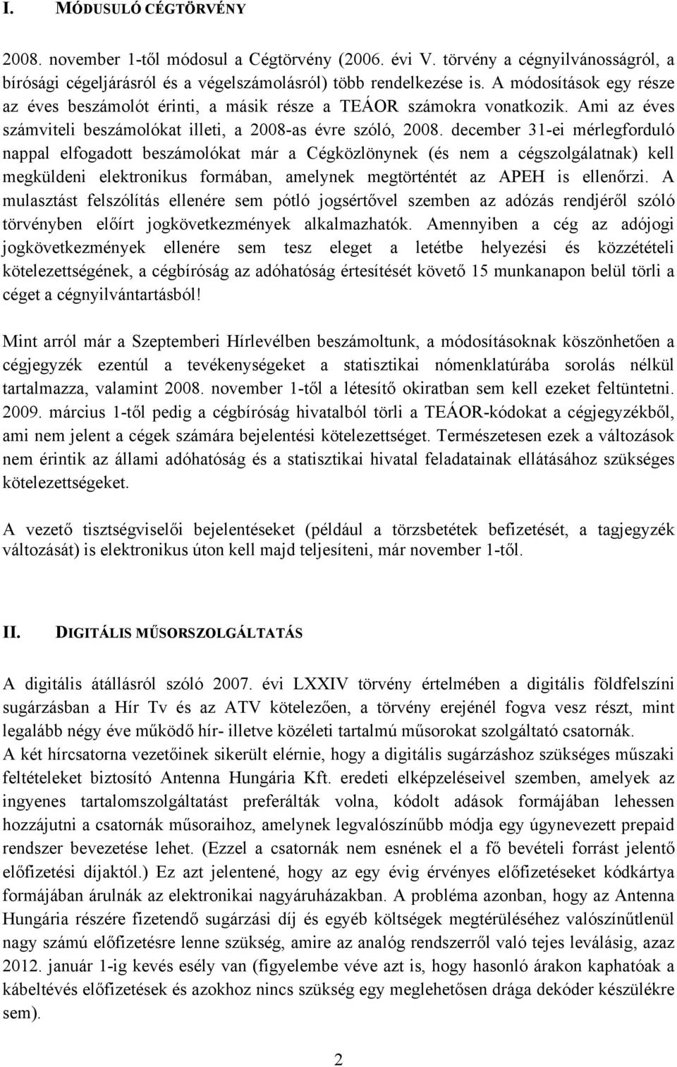december 31-ei mérlegforduló nappal elfogadott beszámolókat már a Cégközlönynek (és nem a cégszolgálatnak) kell megküldeni elektronikus formában, amelynek megtörténtét az APEH is ellenőrzi.