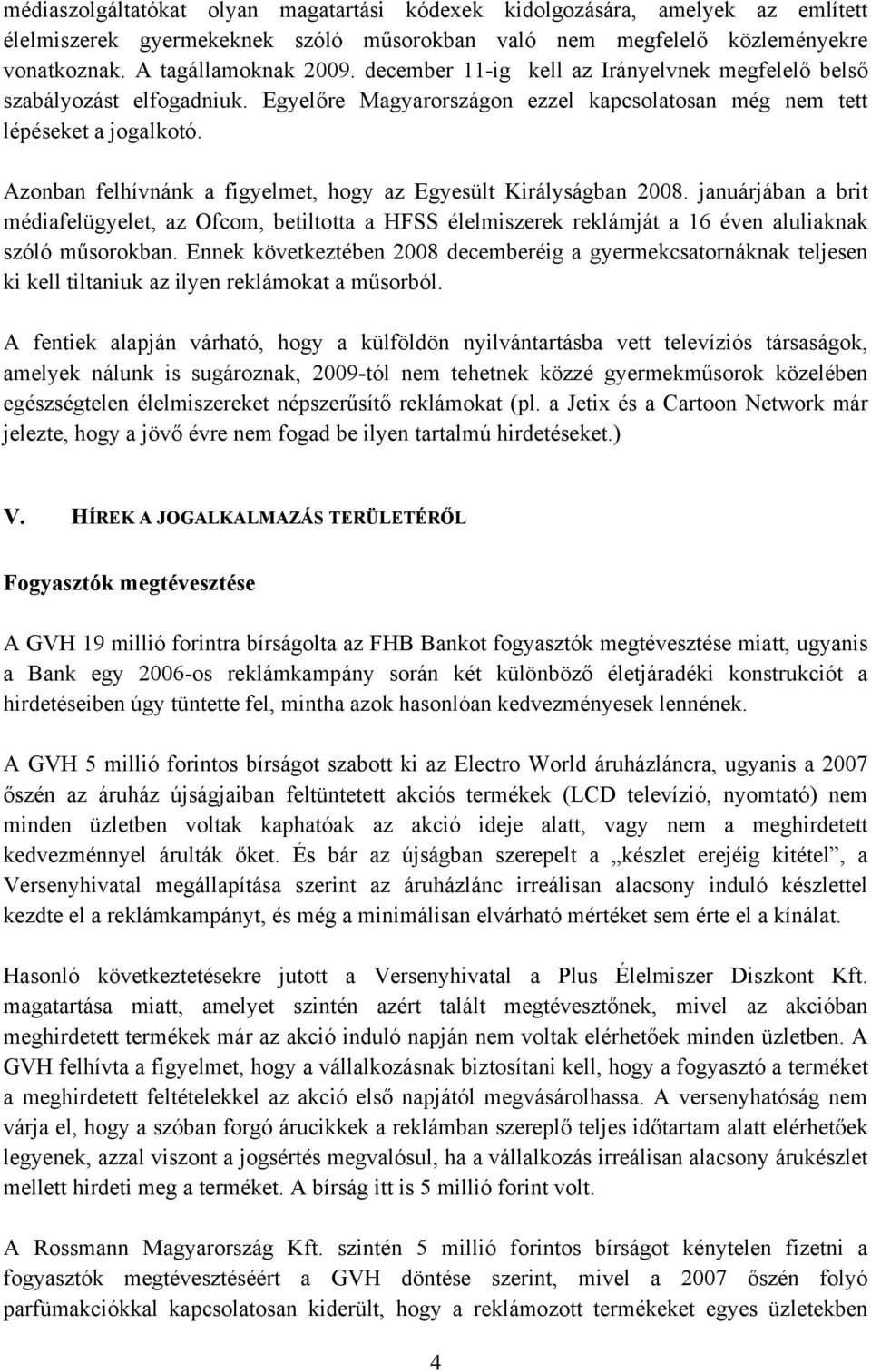 Azonban felhívnánk a figyelmet, hogy az Egyesült Királyságban 2008. januárjában a brit médiafelügyelet, az Ofcom, betiltotta a HFSS élelmiszerek reklámját a 16 éven aluliaknak szóló műsorokban.