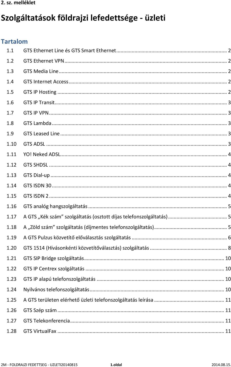 .. 4 1.14 GTS ISDN 30... 4 1.15 GTS ISDN 2... 4 1.16 GTS analóg hangszolgáltatás... 5 1.17 A GTS Kék szám szolgáltatás (osztott díjas telefonszolgáltatás)... 5 1.18 A Zöld szám szolgáltatás (díjmentes telefonszolgáltatás).