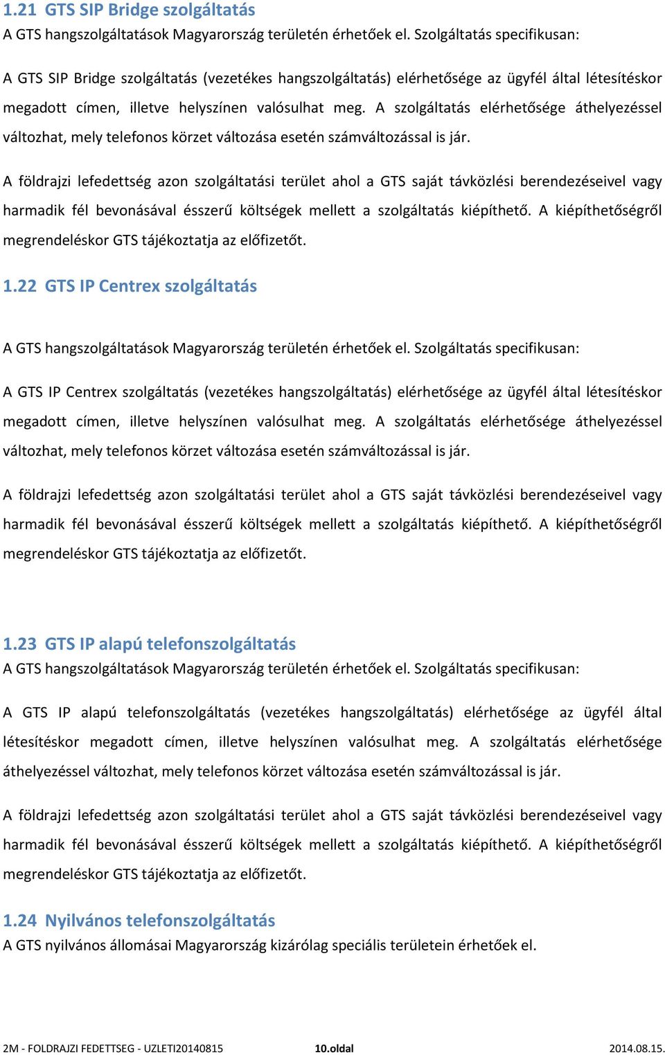 22 GTS IP Centrex szolgáltatás A GTS IP Centrex szolgáltatás (vezetékes hangszolgáltatás) elérhetősége az ügyfél által létesítéskor megadott címen, illetve helyszínen valósulhat meg.