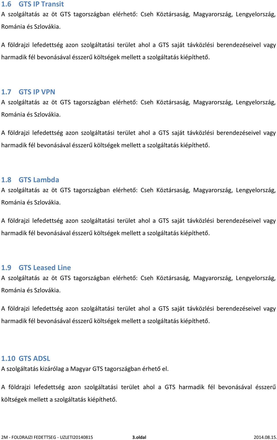 A földrajzi lefedettség azon szolgáltatási terület ahol a GTS harmadik fél bevonásával