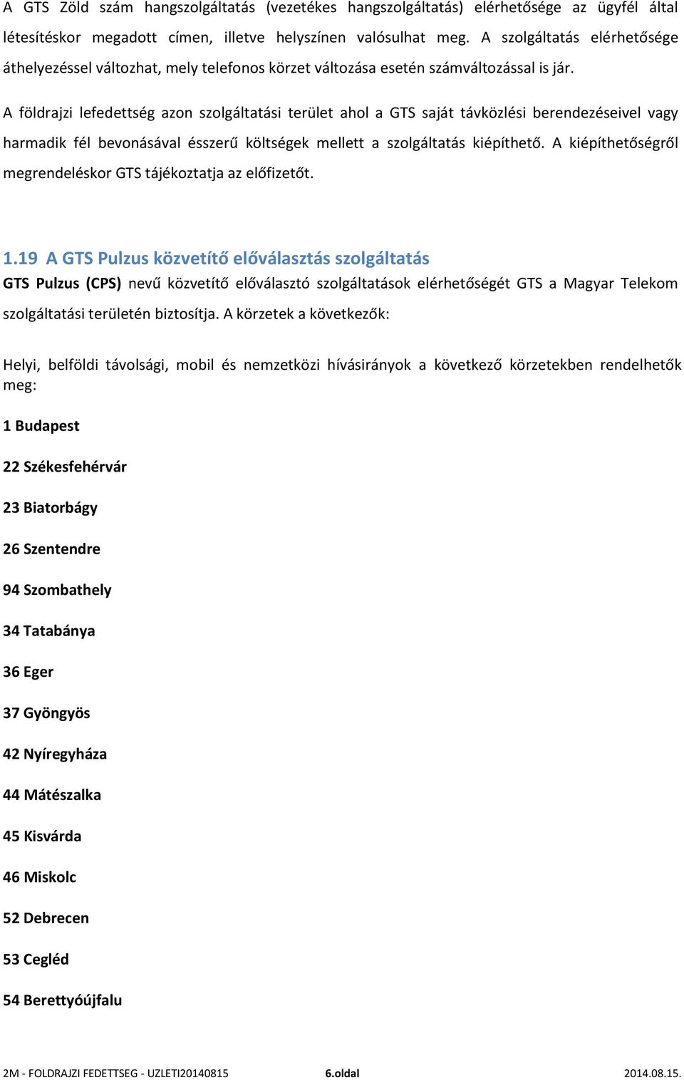 19 A GTS Pulzus közvetítő előválasztás szolgáltatás GTS Pulzus (CPS) nevű közvetítő előválasztó szolgáltatások elérhetőségét GTS a Magyar Telekom szolgáltatási területén biztosítja.