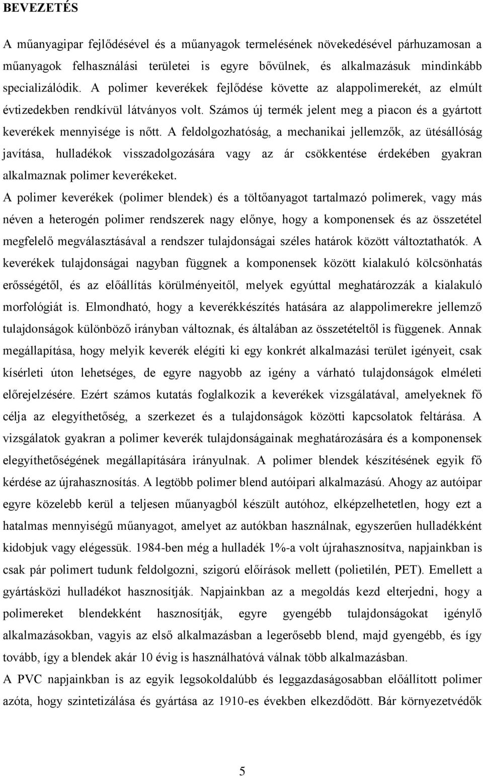 A feldolgozhatóság, a mechanikai jellemzők, az ütésállóság javítása, hulladékok visszadolgozására vagy az ár csökkentése érdekében gyakran alkalmaznak polimer keverékeket.