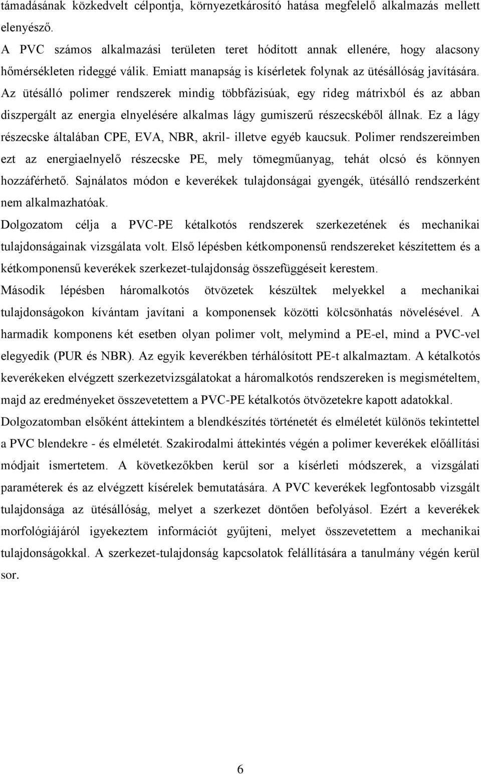 Az ütésálló polimer rendszerek mindig többfázisúak, egy rideg mátrixból és az abban diszpergált az energia elnyelésére alkalmas lágy gumiszerű részecskéből állnak.