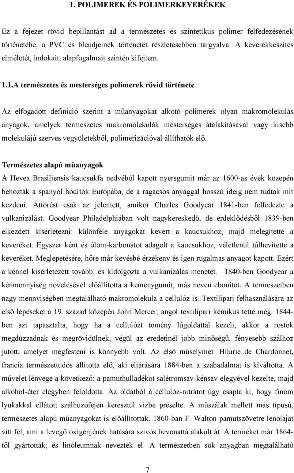 1.A természetes és mesterséges polimerek rövid története Az elfogadott definíció szerint a műanyagokat alkotó polimerek olyan makromolekulás anyagok, amelyek természetes makromolekulák mesterséges