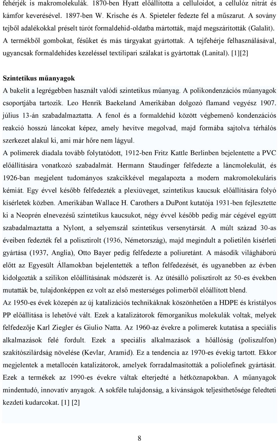 A tejfehérje felhasználásával, ugyancsak formaldehides kezeléssel textilipari szálakat is gyártottak (Lanital).