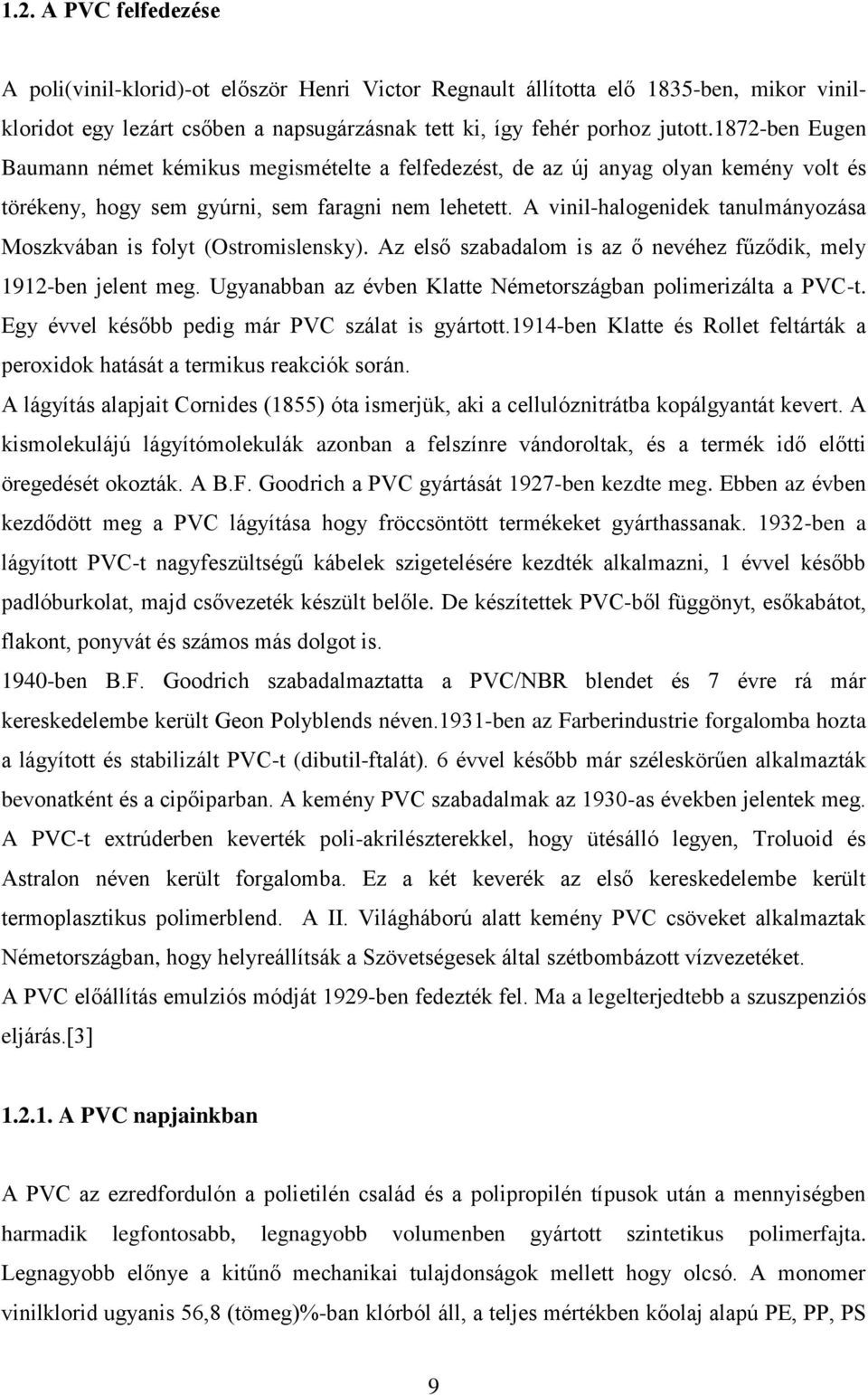 A vinil-halogenidek tanulmányozása Moszkvában is folyt (Ostromislensky). Az első szabadalom is az ő nevéhez fűződik, mely 1912-ben jelent meg.