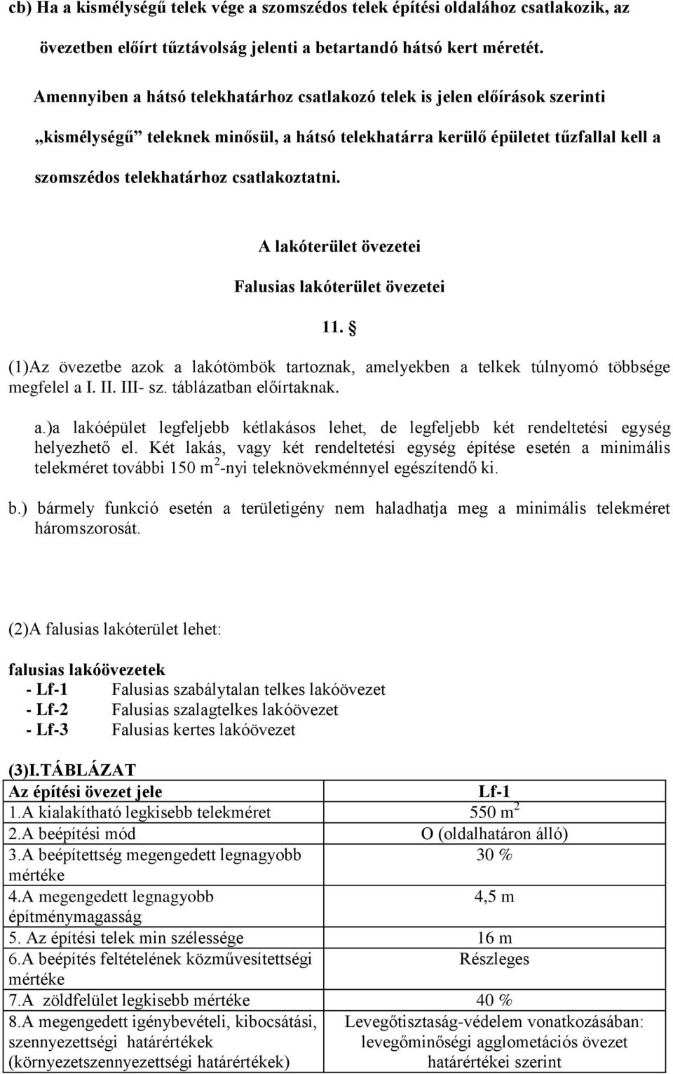 csatlakoztatni. A lakóterület övezetei Falusias lakóterület övezetei 11. (1)Az övezetbe azok a lakótömbök tartoznak, amelyekben a telkek túlnyomó többsége megfelel a I. II. III- sz.