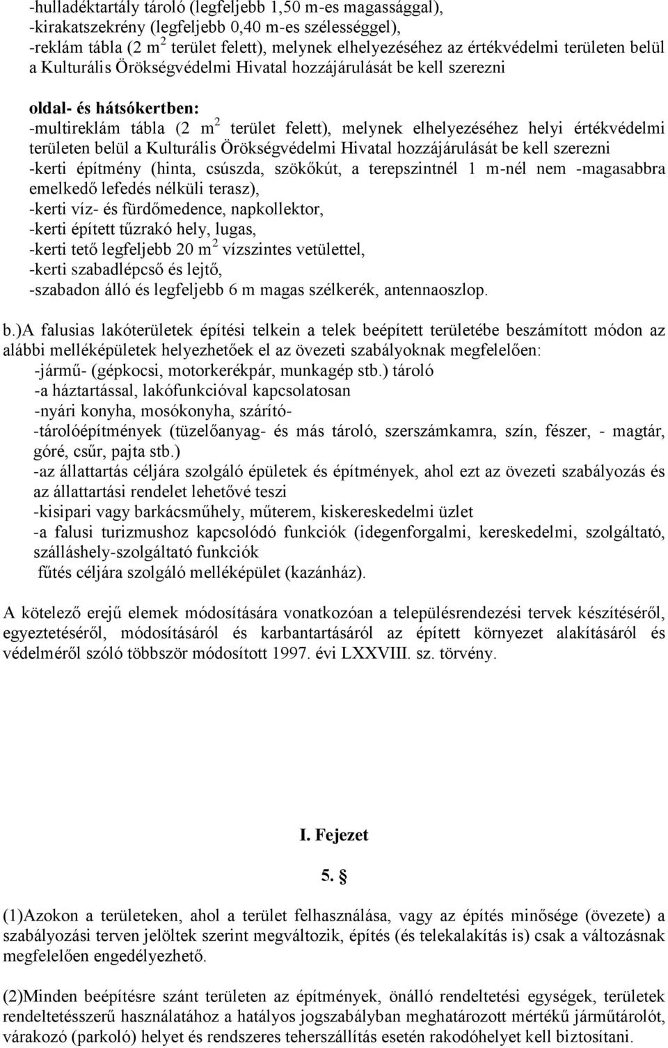 területen belül a Kulturális Örökségvédelmi Hivatal hozzájárulását be kell szerezni -kerti építmény (hinta, csúszda, szökőkút, a terepszintnél 1 m-nél nem -magasabbra emelkedő lefedés nélküli
