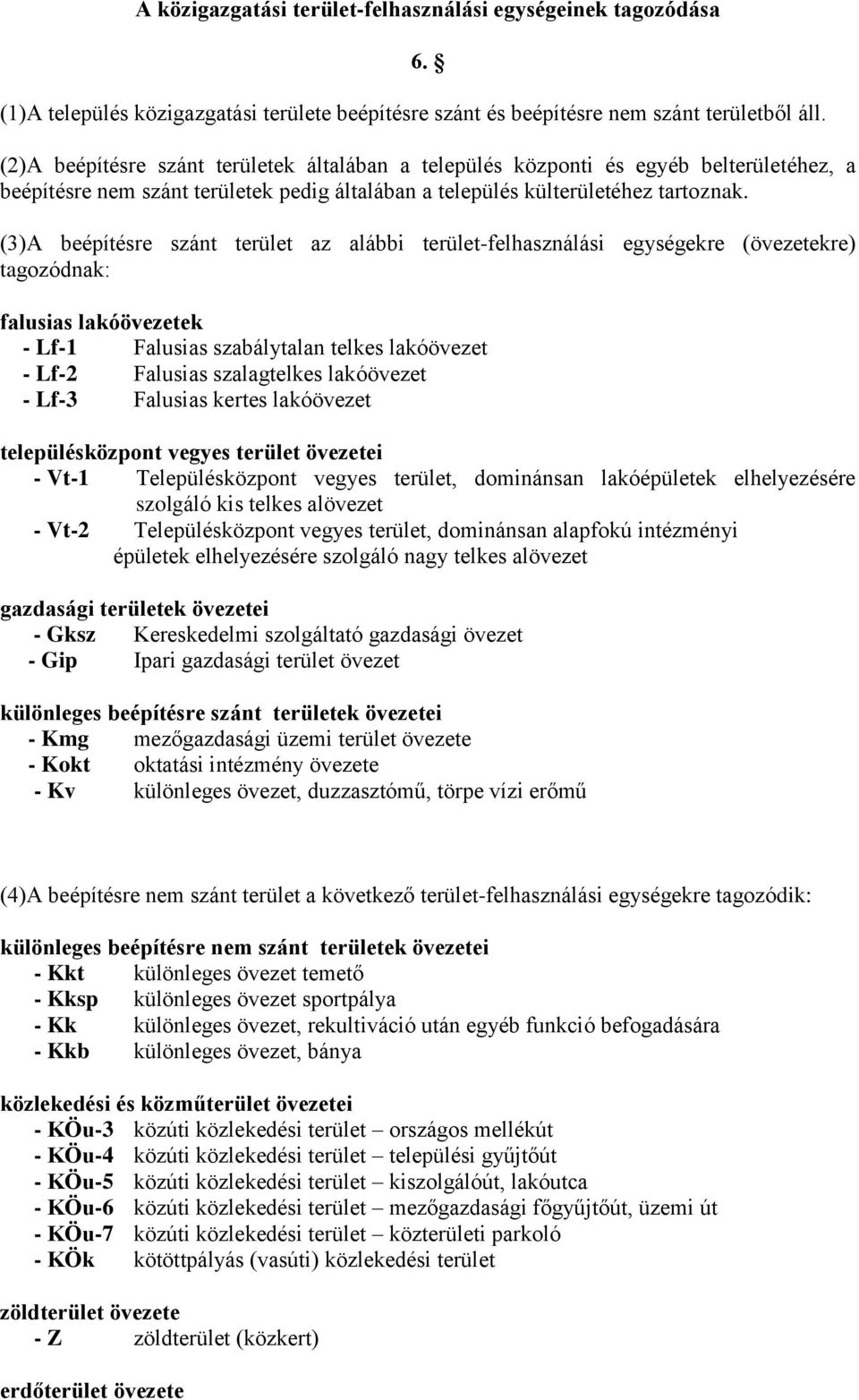 (3)A beépítésre szánt terület az alábbi terület-felhasználási egységekre (övezetekre) tagozódnak: falusias lakóövezetek - Lf-1 Falusias szabálytalan telkes lakóövezet - Lf-2 Falusias szalagtelkes