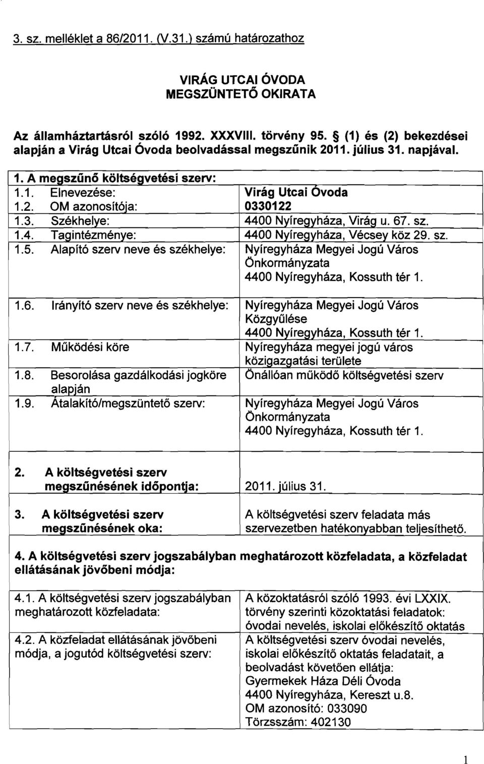 3. Székhelye: 4400 Nyíregyháza, Virág u. 67. sz. 1.4. Tagintézménye: 4400 Nyíregyháza, Vécsey köz 29. sz. I 1.5.