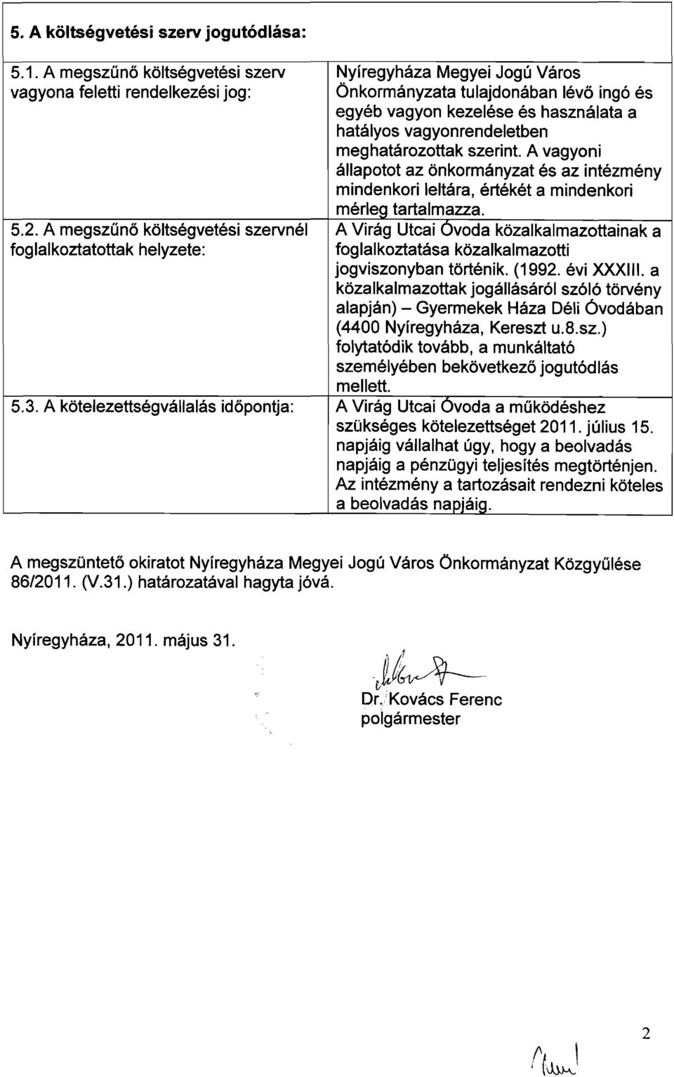 meghatározottak szerint. A vagyoni állapotot az önkormányzat és az intézmény mindenkori leltára, értékét a mindenkori mérleg tartalmazza. 5.2.