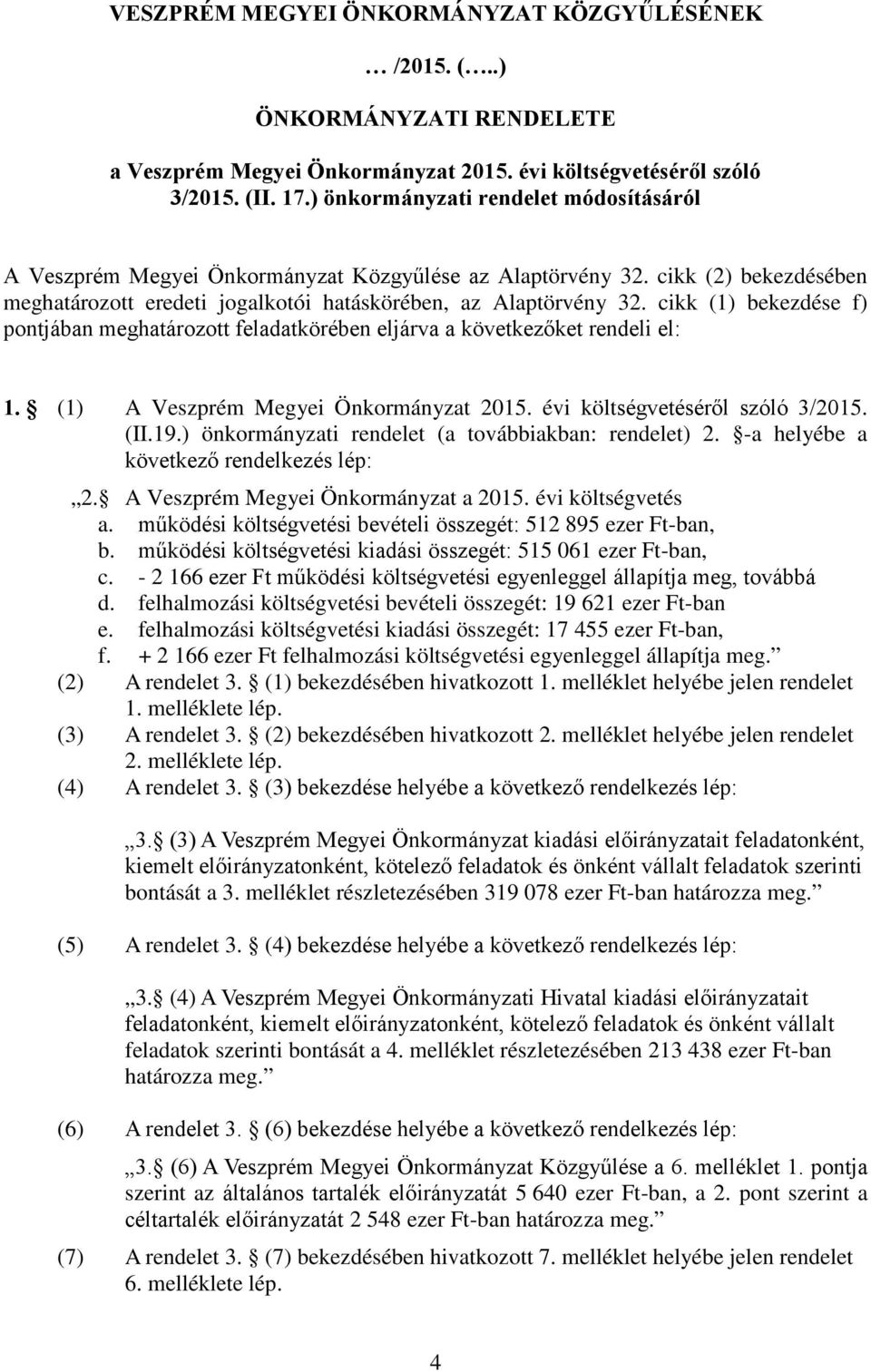 cikk (1) bekezdése f) pontjában meghatározott feladatkörében eljárva a következőket rendeli el: 1. (1) A Veszprém Megyei Önkormányzat 2015. évi költségvetéséről szóló 3/2015. (II.19.