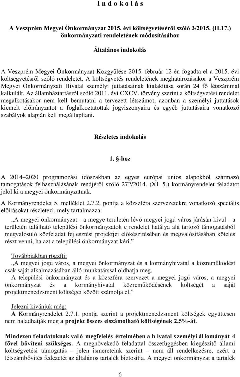 A költségvetés rendeletének meghatározásakor a Veszprém Megyei Önkormányzati Hivatal személyi juttatásainak kialakítása során 24 fő létszámmal kalkulált. Az államháztartásról szóló 2011. évi CXCV.