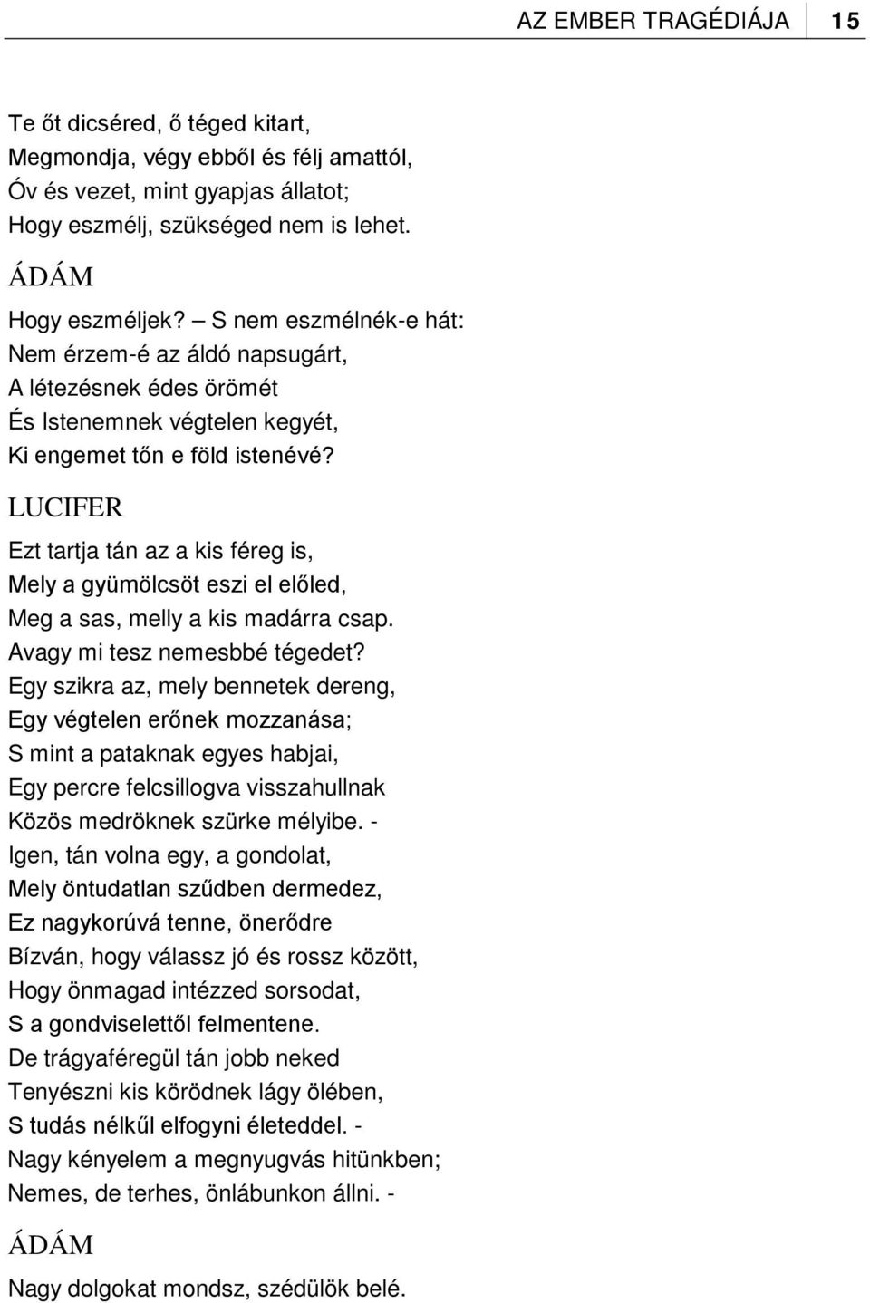Ezt tartja tán az a kis féreg is, Mely a gyümölcsöt eszi el előled, Meg a sas, melly a kis madárra csap. Avagy mi tesz nemesbbé tégedet?