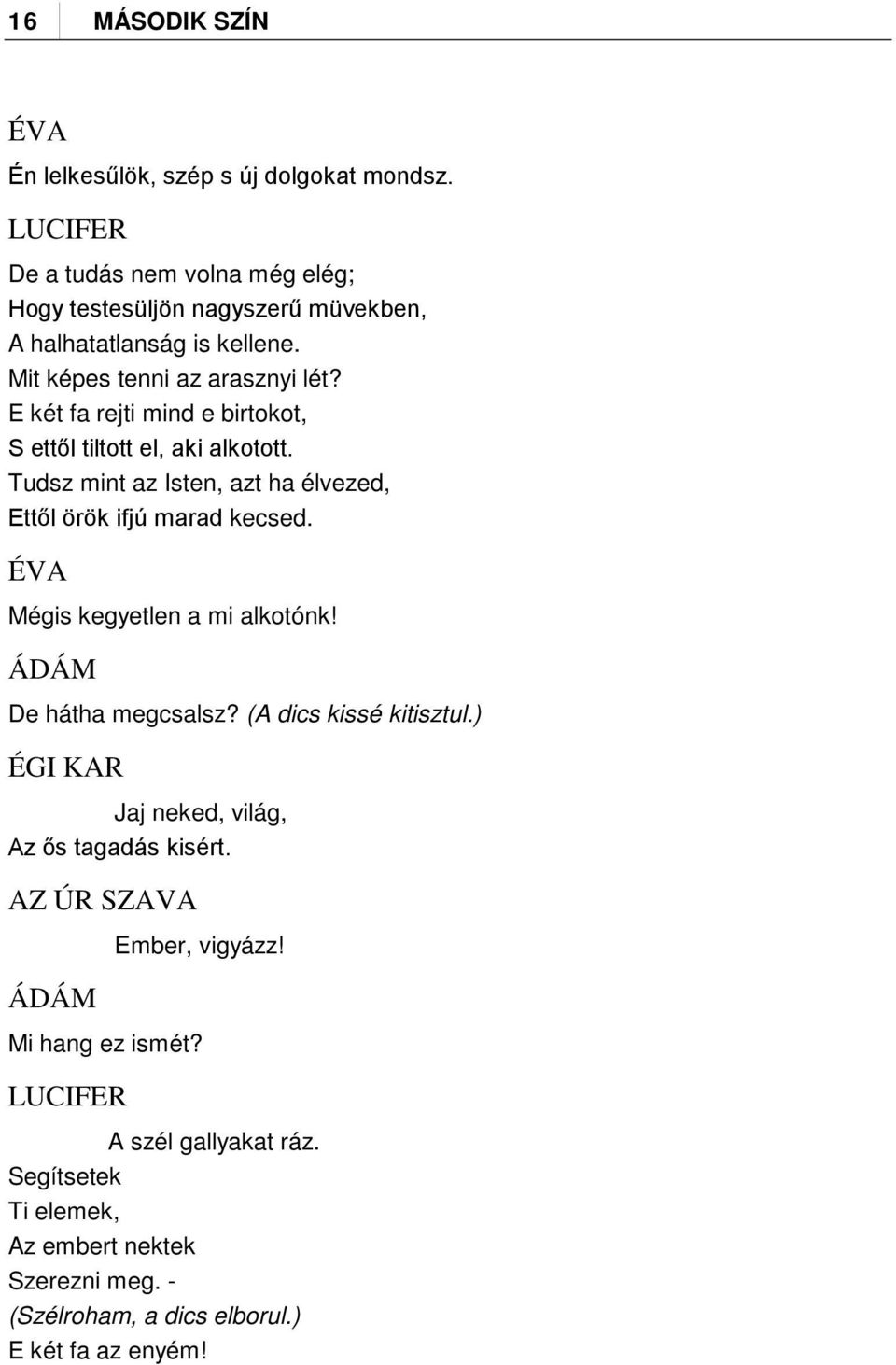 Tudsz mint az Isten, azt ha élvezed, Ettől örök ifjú marad kecsed. Mégis kegyetlen a mi alkotónk! De hátha megcsalsz? (A dics kissé kitisztul.