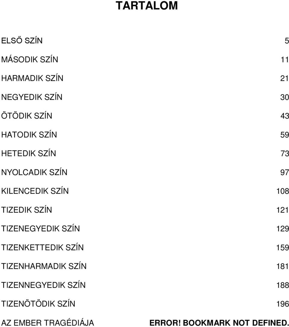 SZÍN 121 TIZENEGYEDIK SZÍN 129 TIZENKETTEDIK SZÍN 159 TIZENHARMADIK SZÍN 181
