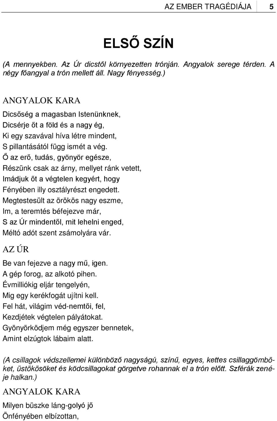 Ő az erő, tudás, gyönyör egésze, Részünk csak az árny, mellyet ránk vetett, Imádjuk őt a végtelen kegyért, hogy Fényében illy osztályrészt engedett.