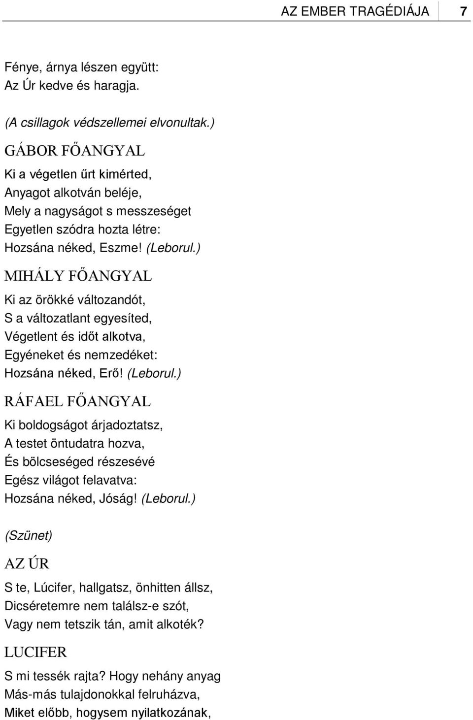 ) MIHÁLY FŐANGYAL Ki az örökké változandót, S a változatlant egyesíted, Végetlent és időt alkotva, Egyéneket és nemzedéket: Hozsána néked, Erő! (Leborul.