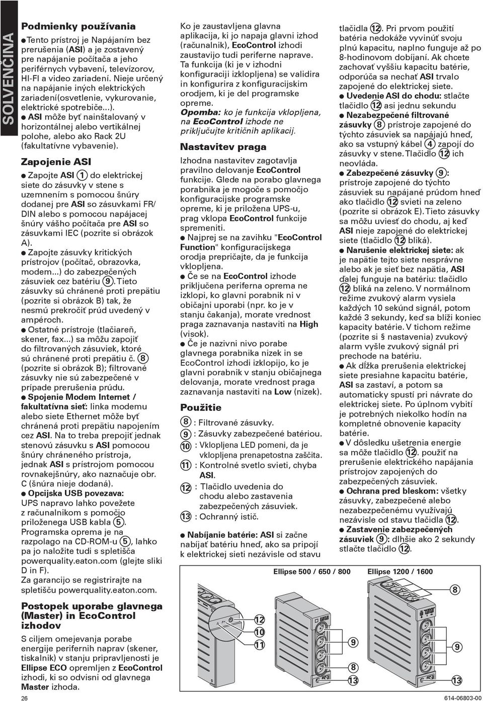 l ASI môže byť nainštalovaný v horizontálnej alebo vertikálnej polohe, alebo ako Rack 2U (fakultatívne vybavenie).