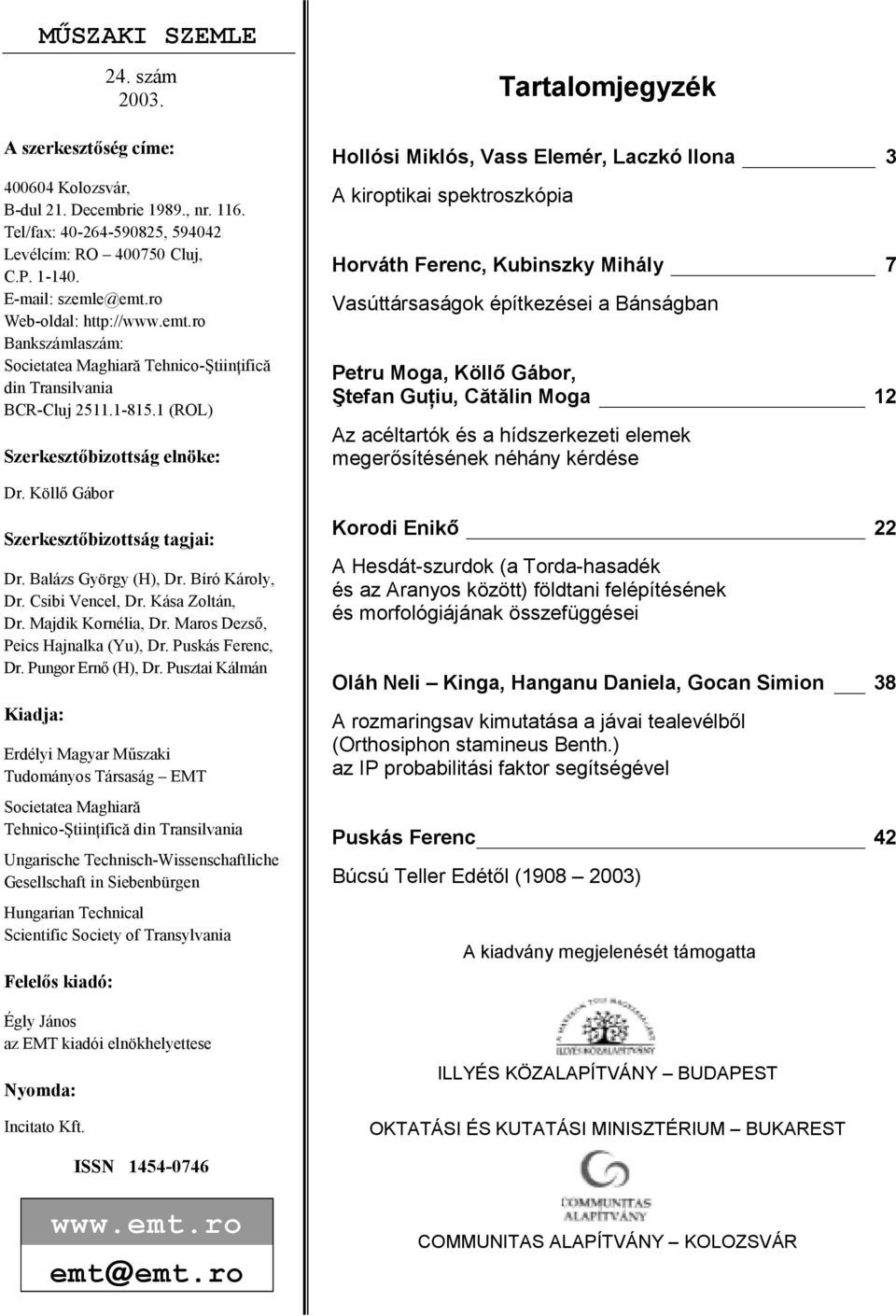 KöllA Gábor Szerkeszt bizottság tagjai: Dr. Balázs György (H), Dr. Bíró Károly, Dr. Csibi Vencel, Dr. Kása Zoltán, Dr. Majdik Kornélia, Dr. Maros DezsA, Peics Hajnalka (Yu), Dr. Puskás Ferenc, Dr.
