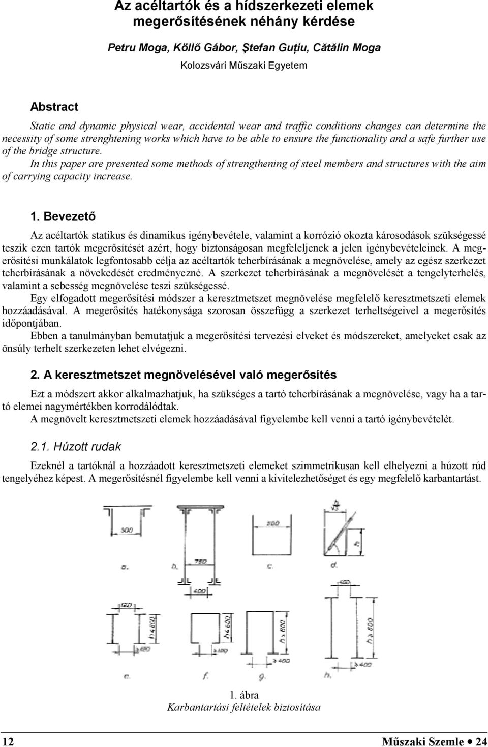 In this paper are presented some methods of strengthening of steel members and structures with the aim of carrying capacity increase. 1.