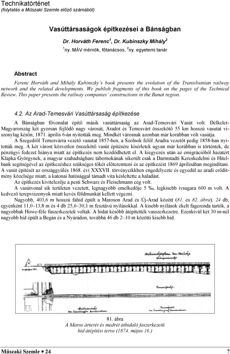 We publish fragments of this book on the pages of the Technical Review. This paper presents the railway companies constructions in the Banat region. 4.2.