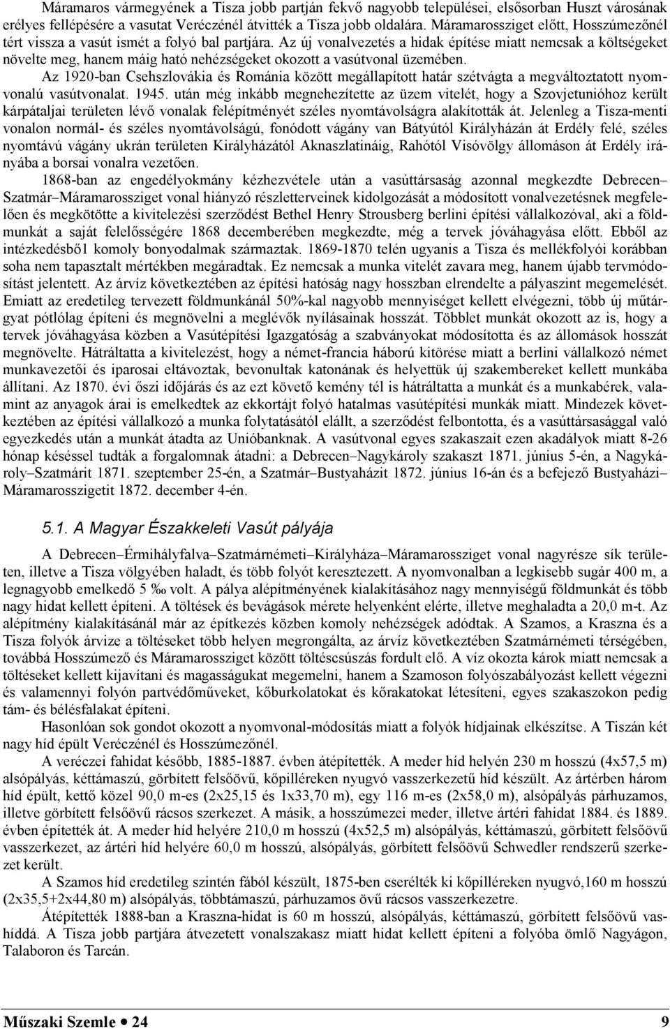 Az új vonalvezetés a hidak építése miatt nemcsak a költségeket növelte meg, hanem máig ható nehézségeket okozott a vasútvonal üzemében.