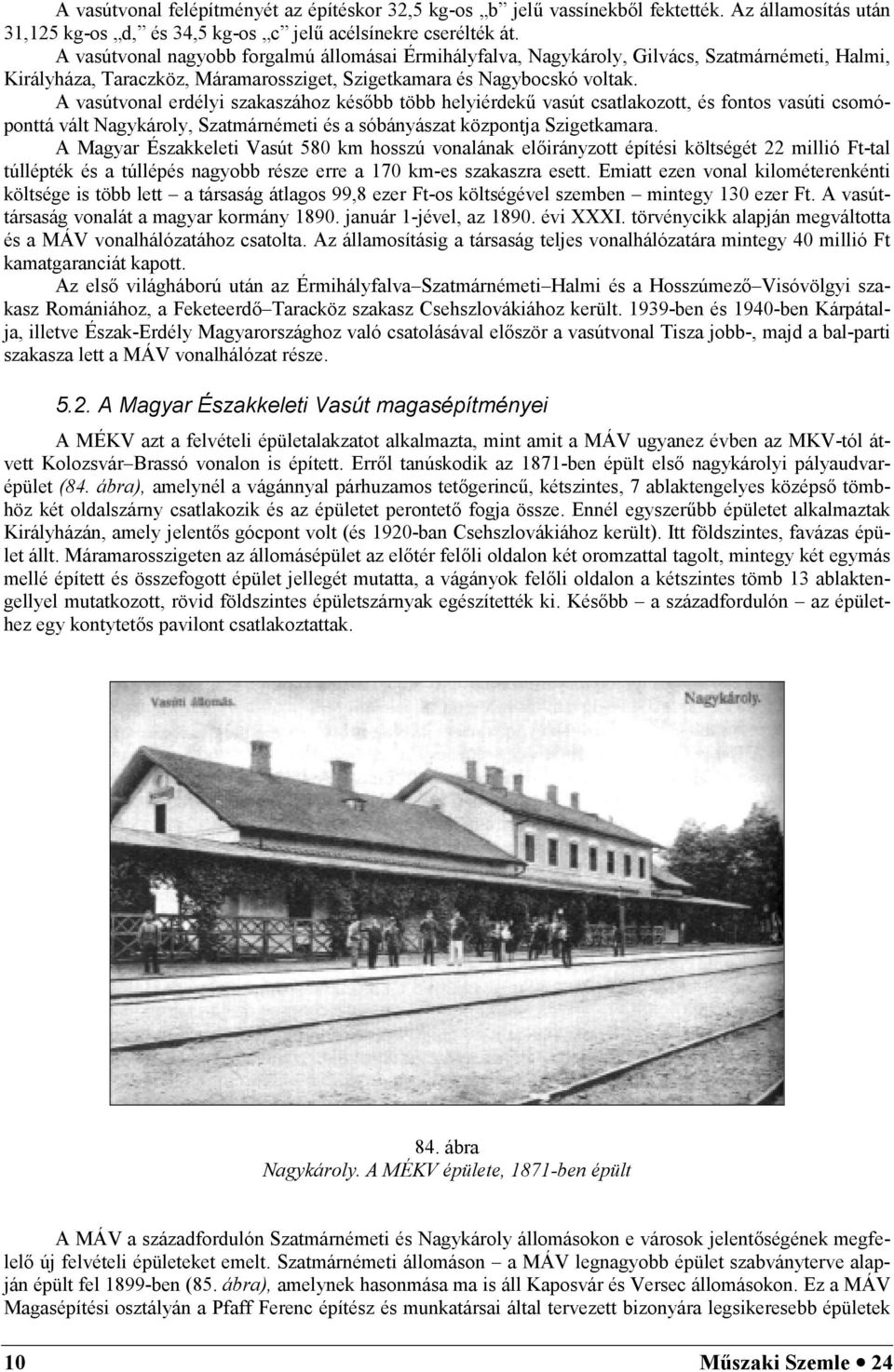 A vasútvonal erdélyi szakaszához késabb több helyiérdekj vasút csatlakozott, és fontos vasúti csomóponttá vált Nagykároly, Szatmárnémeti és a sóbányászat központja Szigetkamara.