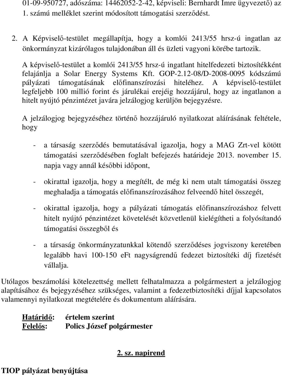 A képviselő-testület a komlói 2413/55 hrsz-ú ingatlant hitelfedezeti biztosítékként felajánlja a Solar Energy Systems Kft. GOP-2.