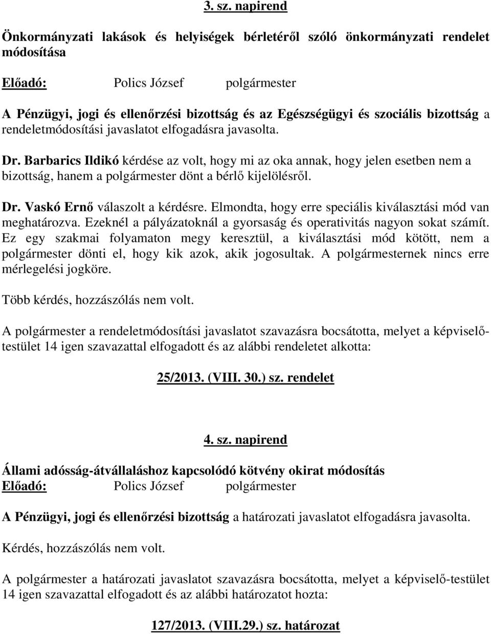 rendeletmódosítási javaslatot elfogadásra javasolta. Dr. Barbarics Ildikó kérdése az volt, hogy mi az oka annak, hogy jelen esetben nem a bizottság, hanem a polgármester dönt a bérlő kijelölésről. Dr. Vaskó Ernő válaszolt a kérdésre.