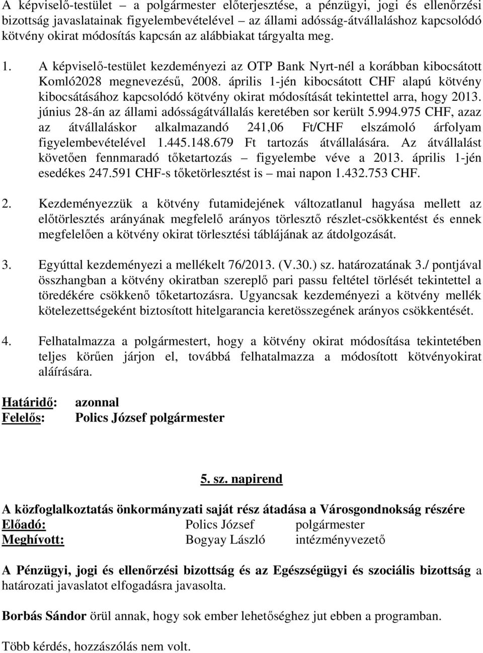 április 1-jén kibocsátott CHF alapú kötvény kibocsátásához kapcsolódó kötvény okirat módosítását tekintettel arra, hogy 2013. június 28-án az állami adósságátvállalás keretében sor került 5.994.