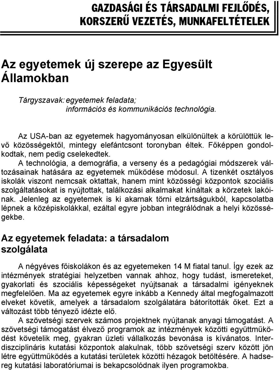 A technológia, a demográfia, a verseny és a pedagógiai módszerek változásainak hatására az egyetemek működése módosul.
