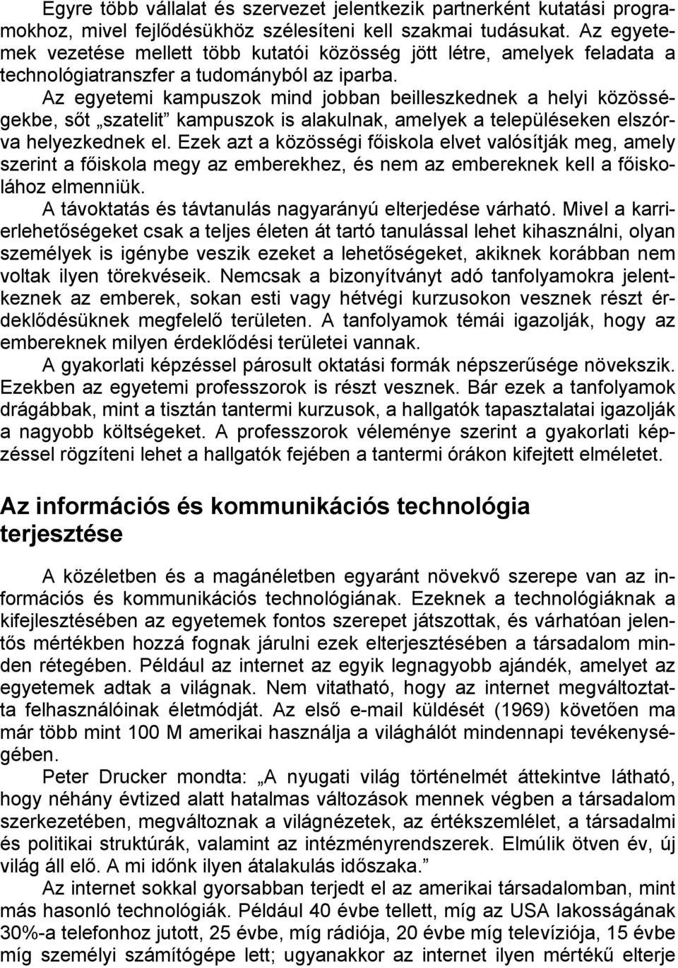 Az egyetemi kampuszok mind jobban beilleszkednek a helyi közösségekbe, sőt szatelit kampuszok is alakulnak, amelyek a településeken elszórva helyezkednek el.