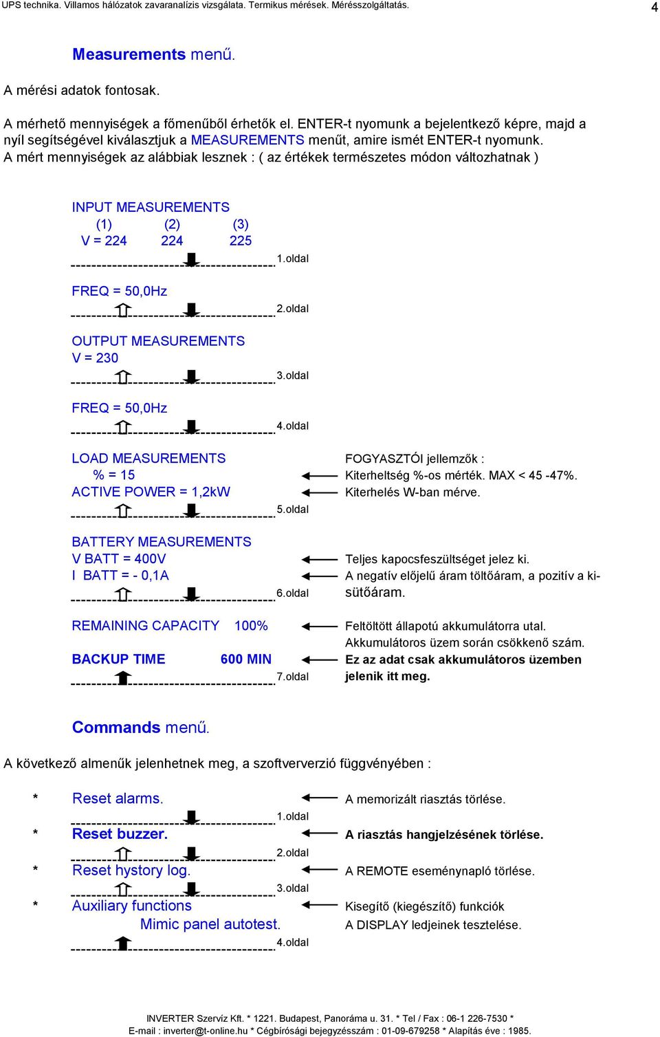 A mért mennyiségek az alábbiak lesznek : ( az értékek természetes módon változhatnak ) INPUT MEASUREMENTS (1) (2) (3) V = 224 224 225 FREQ = 50,0Hz OUTPUT MEASUREMENTS V = 230 FREQ = 50,0Hz 1.oldal 2.