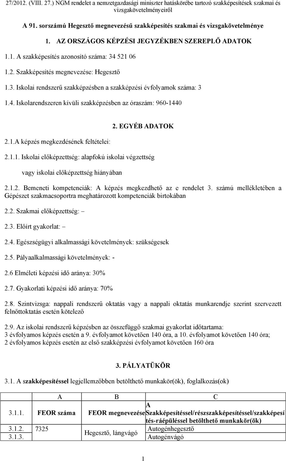 EGYÉB ADATOK 2.1.1. Iskolai előképzettség: alapfokú iskolai végzettség vagy iskolai előképzettség hiányában 2.1.2. Bemeneti kompetenciák: A képzés megkezdhető az e rendelet 3.