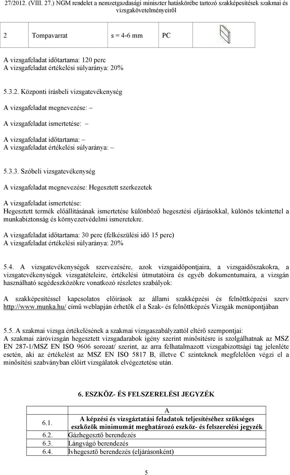 és környezetvédelmi ismeretekre. A vizsgafeladat időtartama: 30 perc (felkészülési idő 15 perc) 5.4.