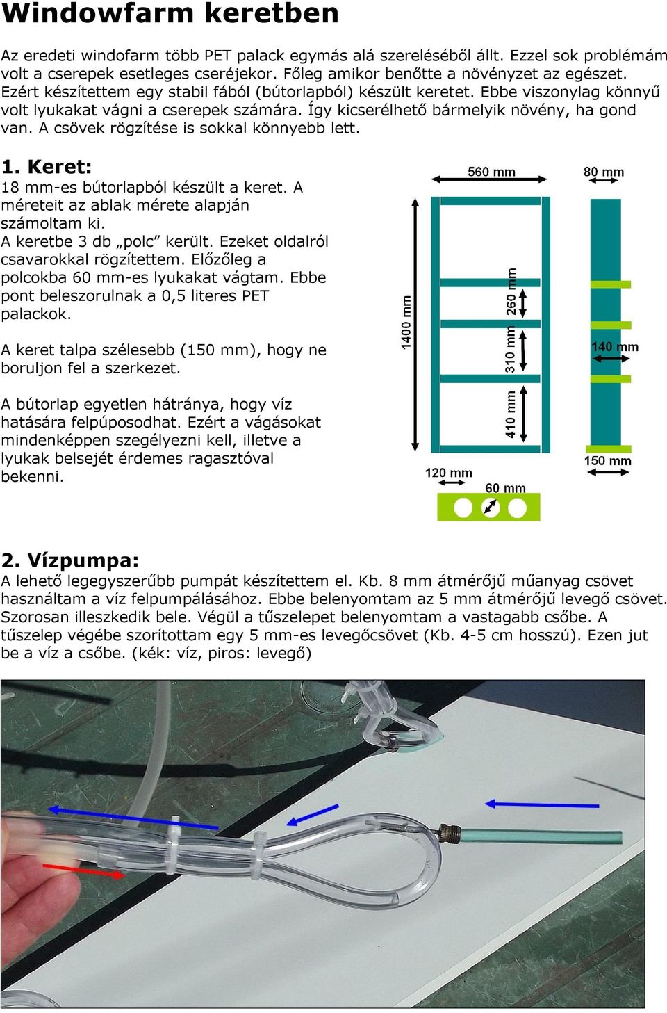 A csövek rögzítése is sokkal könnyebb lett. 1. Keret: 18 mm-es bútorlapból készült a keret. A méreteit az ablak mérete alapján számoltam ki. A keretbe 3 db polc került.