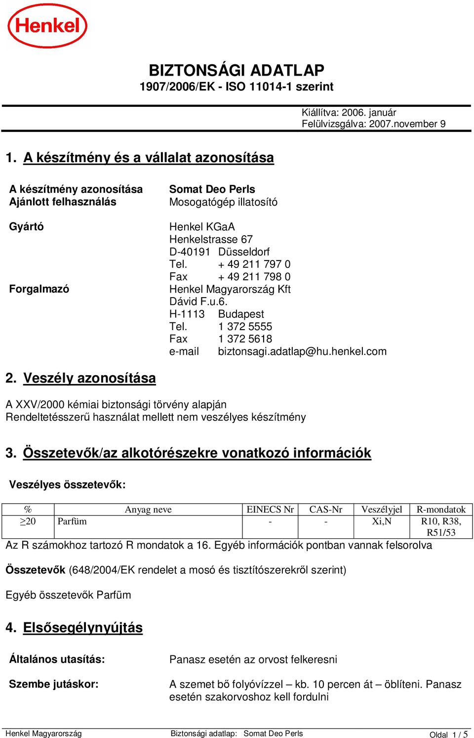 + 49 211 797 0 Fax + 49 211 798 0 Forgalmazó Henkel Magyarország Kft Dávid F.u.6. H-1113 Budapest Tel. 1 372 5555 Fax 1 372 5618 e-mail biztonsagi.adatlap@hu.henkel.com 2.