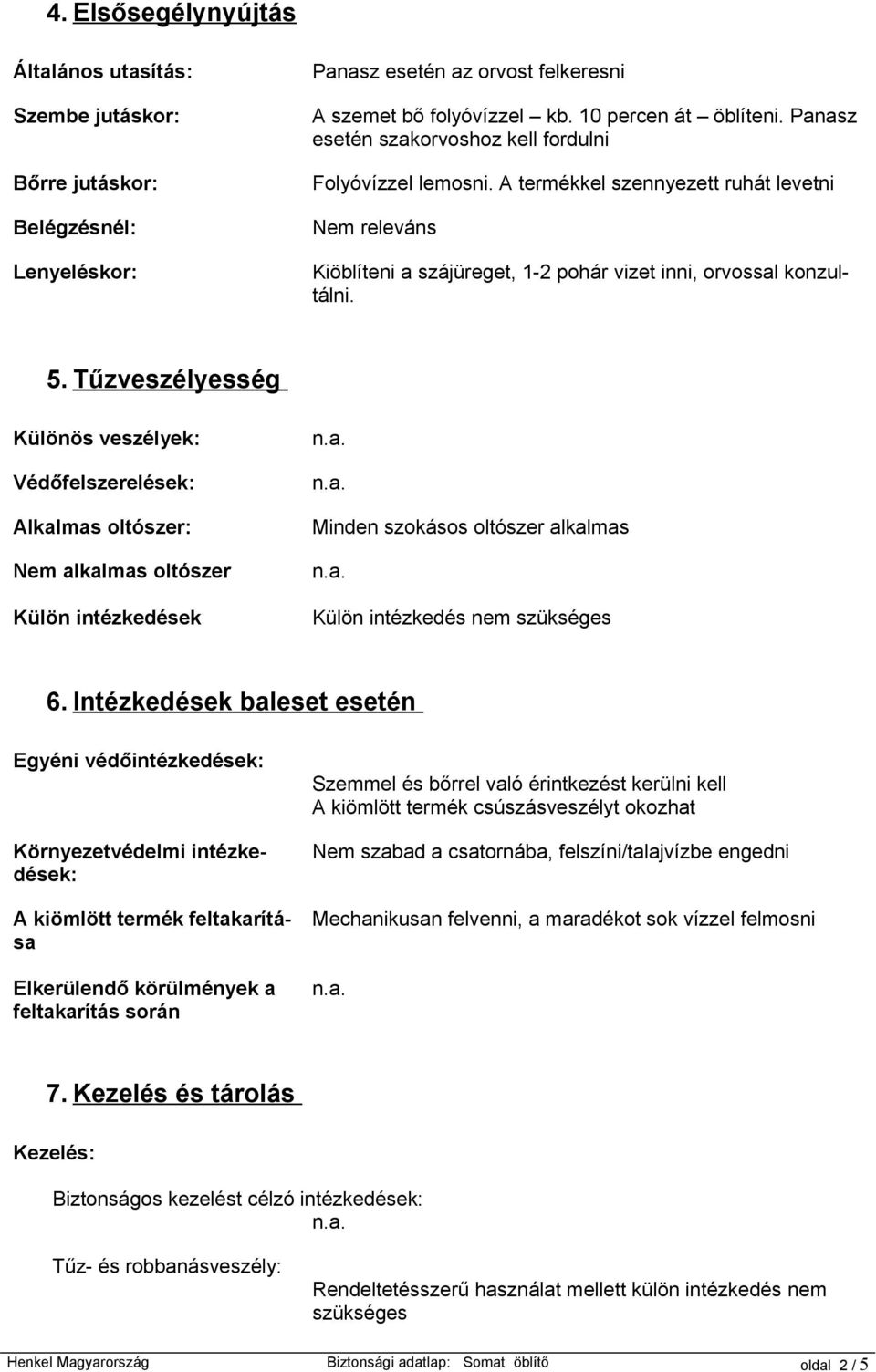 Tűzveszélyesség Különös veszélyek: Védőfelszerelések: Alkalmas oltószer: Nem alkalmas oltószer Külön intézkedések Minden szokásos oltószer alkalmas Külön intézkedés nem szükséges 6.