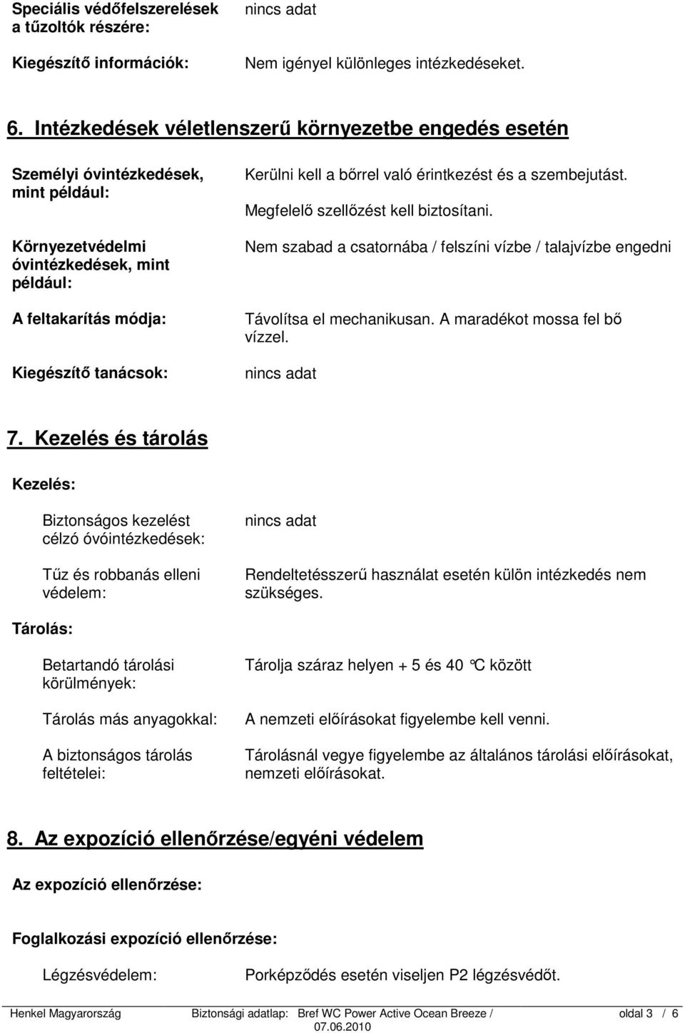 bőrrel való érintkezést és a szembejutást. Megfelelő szellőzést kell biztosítani. Nem szabad a csatornába / felszíni vízbe / talajvízbe engedni Távolítsa el mechanikusan.