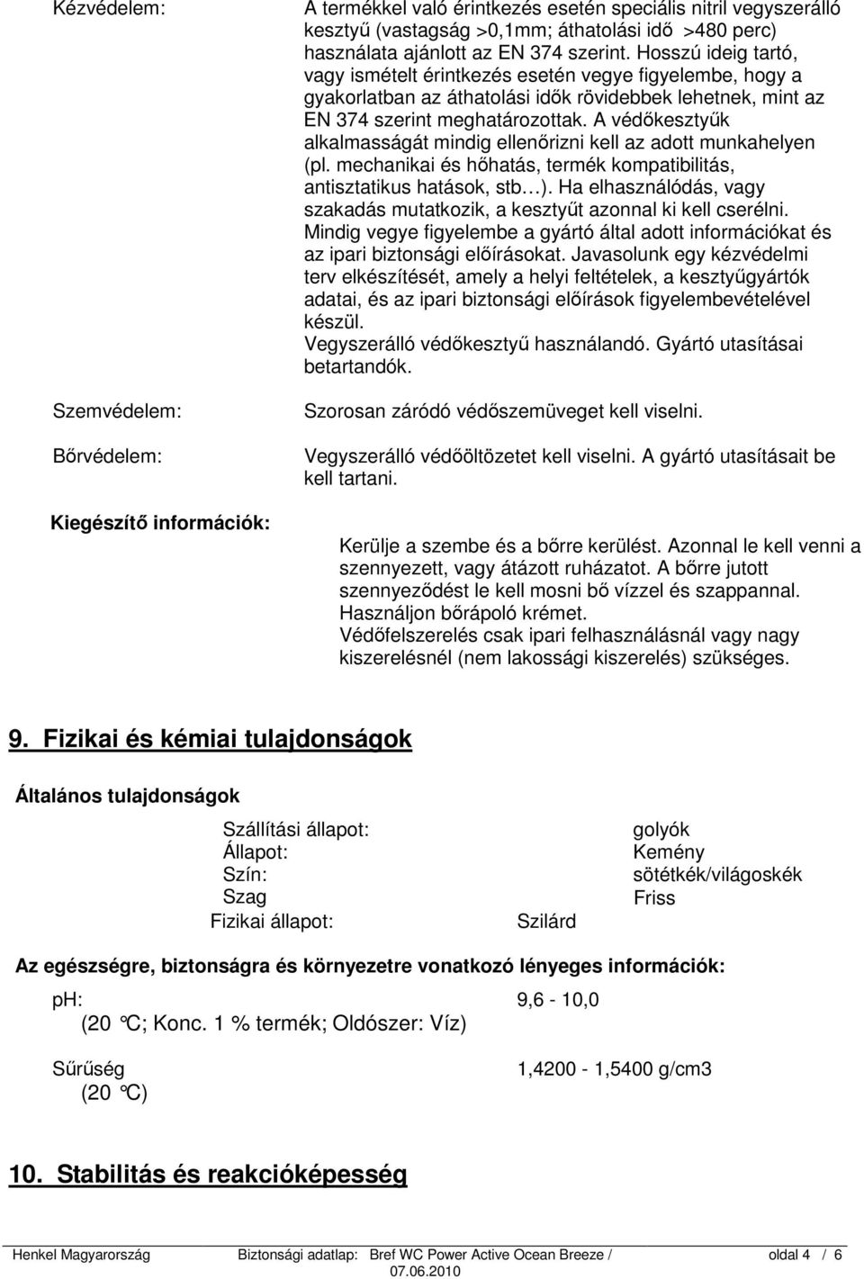 A védőkesztyűk alkalmasságát mindig ellenőrizni kell az adott munkahelyen (pl. mechanikai és hőhatás, termék kompatibilitás, antisztatikus hatások, stb ).