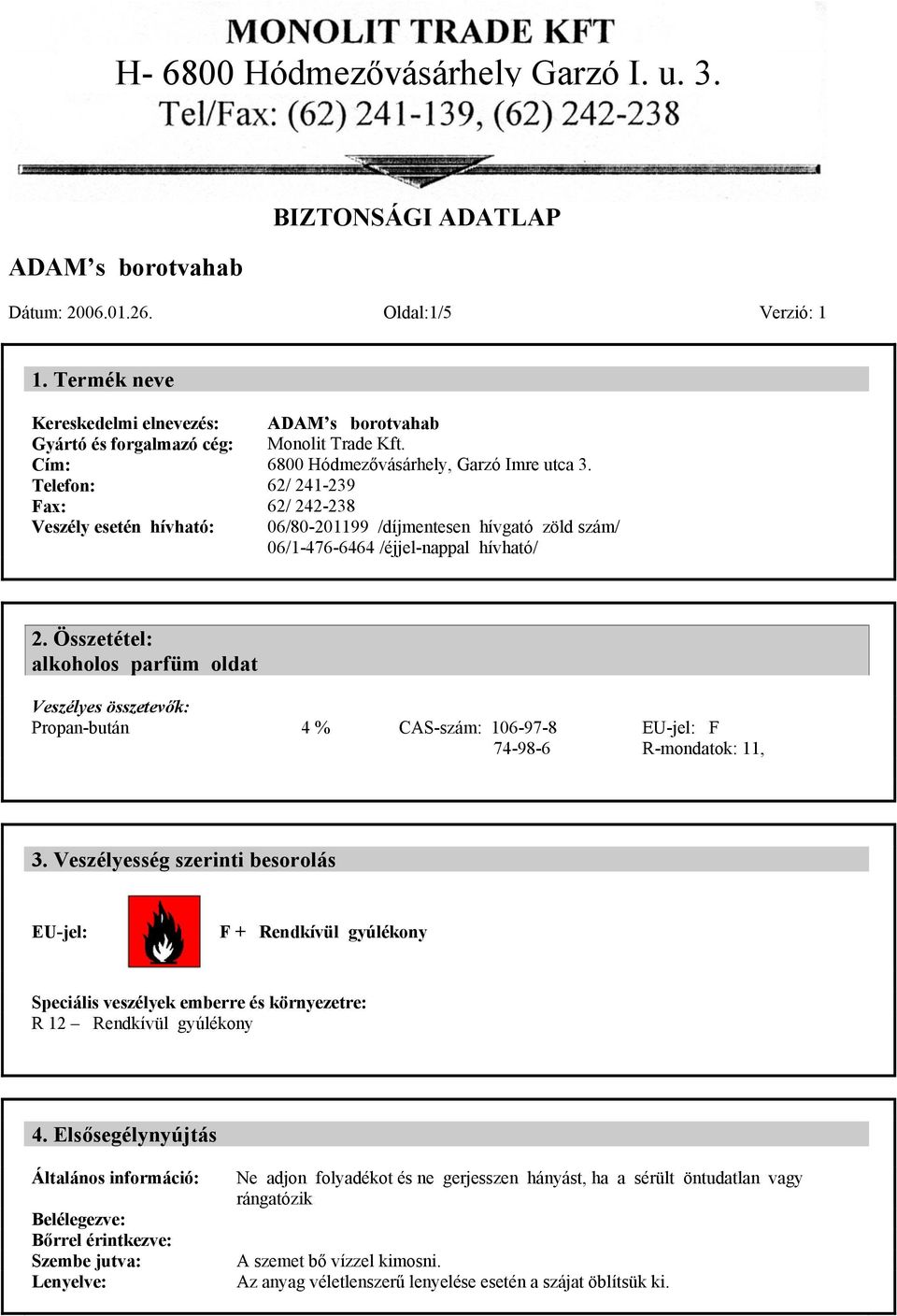 Összetétel: alkoholos parfüm oldat Veszélyes összetevők: Propan-bután 4 % CAS-szám: 106-97-8 74-98-6 EU-jel: F R-mondatok: 11, 3.