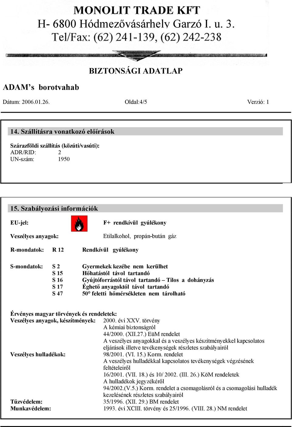 Hőhatástól távol tartandó S 16 Gyújtóforrástól távol tartandó Tilos a dohányzás S 17 Éghető anyagoktól távol tartandó S 47 50 feletti hőmérsékleten nem tárolható Érvényes magyar törvények és