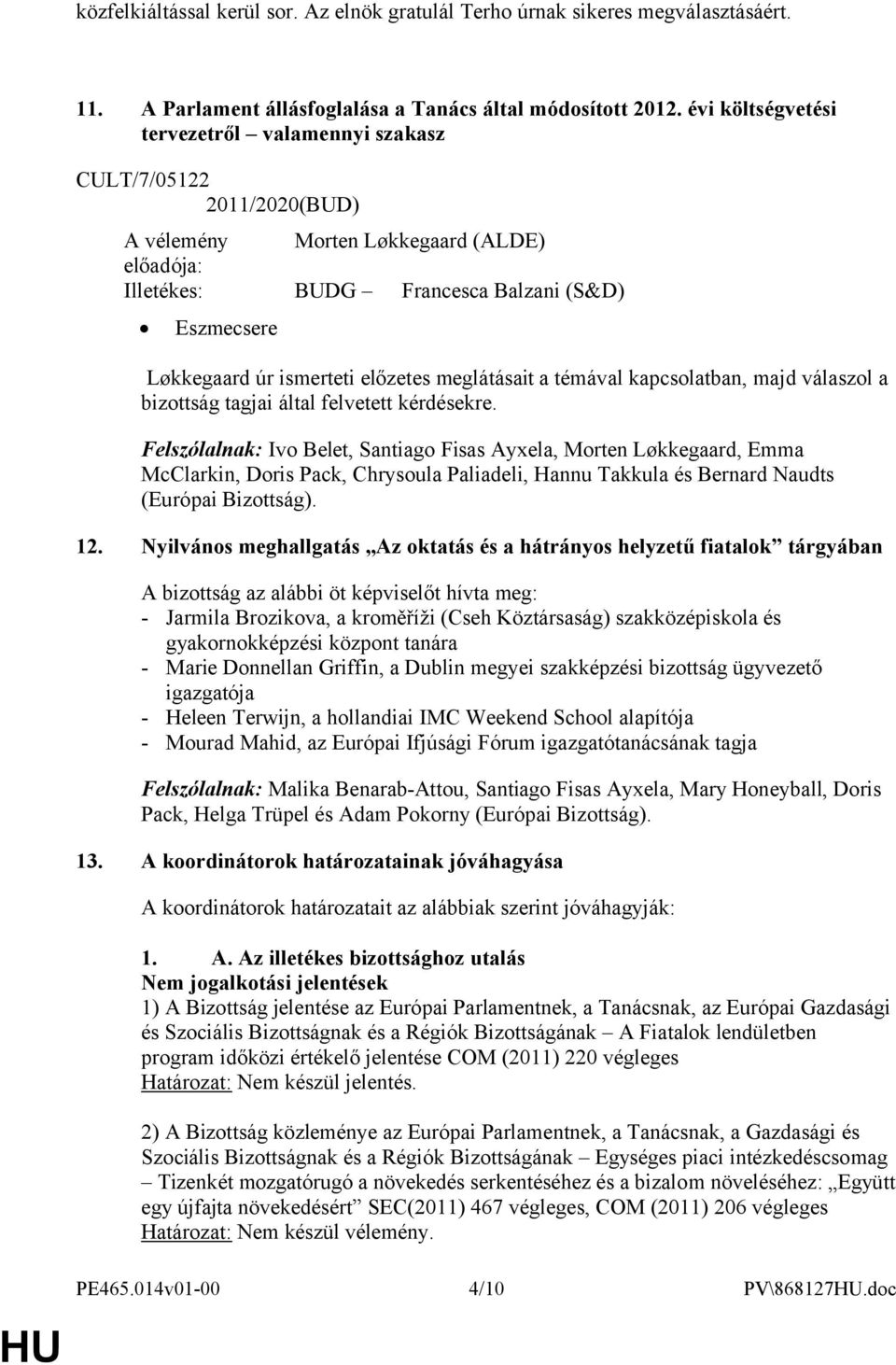 előzetes meglátásait a témával kapcsolatban, majd válaszol a bizottság tagjai által felvetett kérdésekre.