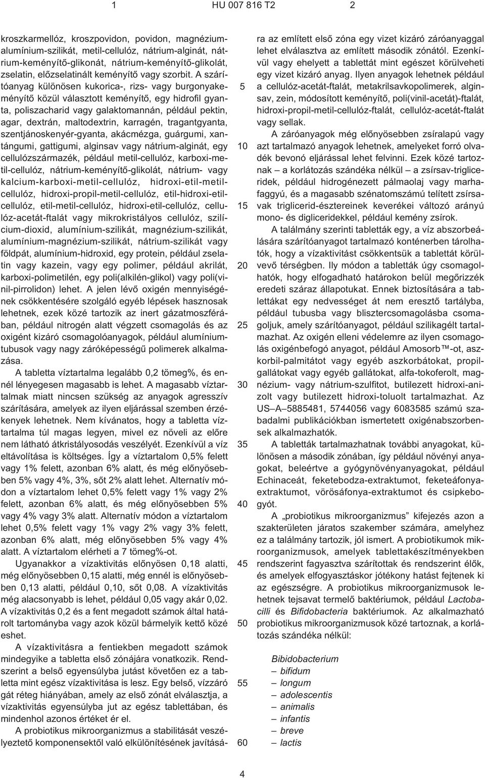A szárítóanyag különösen kukorica¹, rizs- vagy burgonyakeményítõ közül választott keményítõ, egy hidrofil gyanta, poliszacharid vagy galaktomannán, például pektin, agar, dextrán, maltodextrin,