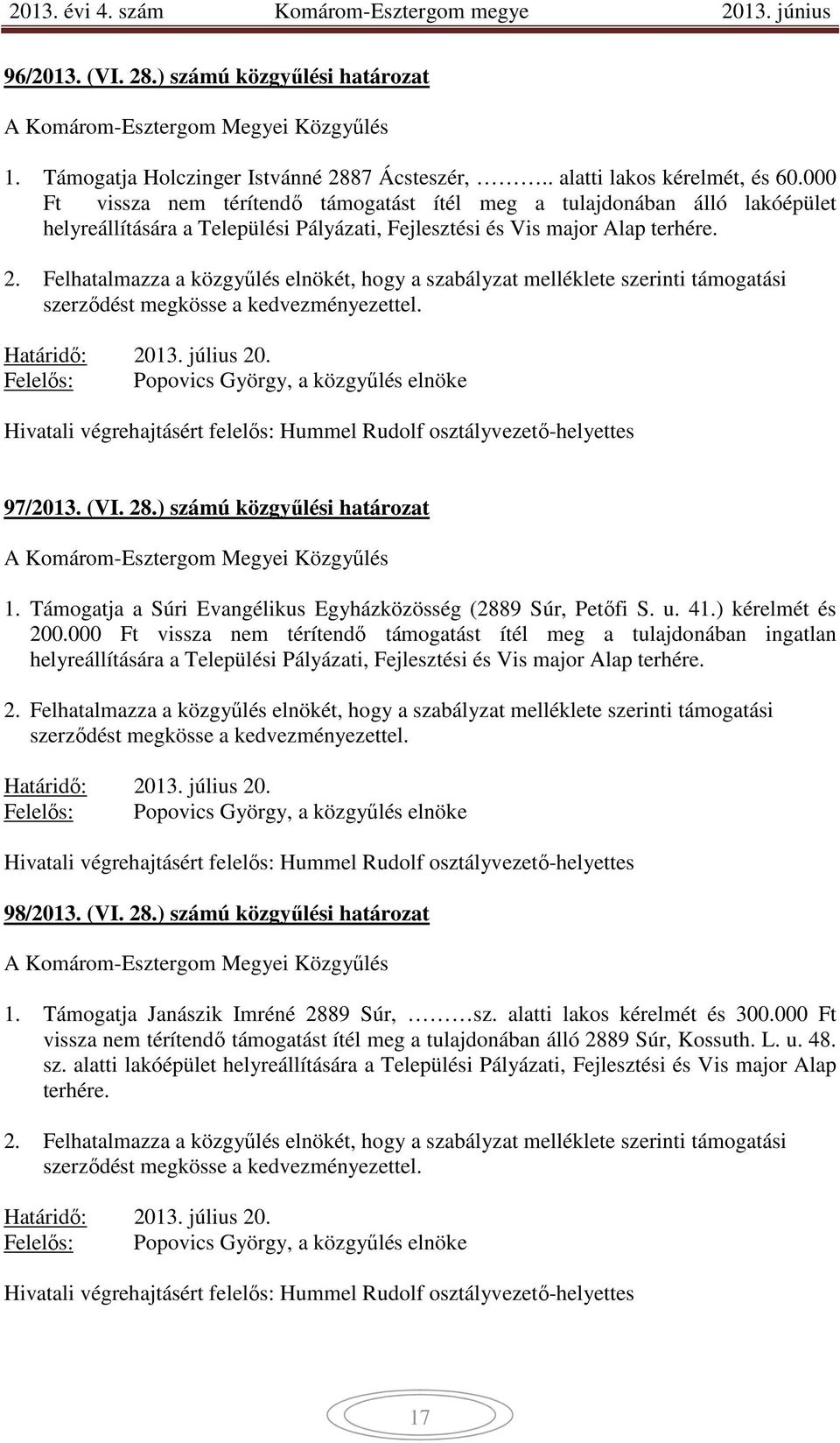 Felhatalmazza a közgyűlés elnökét, hogy a szabályzat melléklete szerinti támogatási szerződést megkösse a kedvezményezettel. Határidő: 2013. július 20.