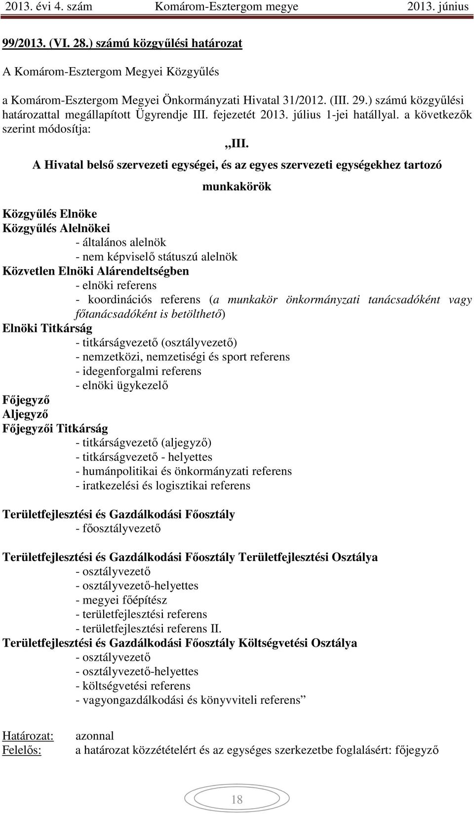 A Hivatal belső szervezeti egységei, és az egyes szervezeti egységekhez tartozó munkakörök Közgyűlés Elnöke Közgyűlés Alelnökei - általános alelnök - nem képviselő státuszú alelnök Közvetlen Elnöki